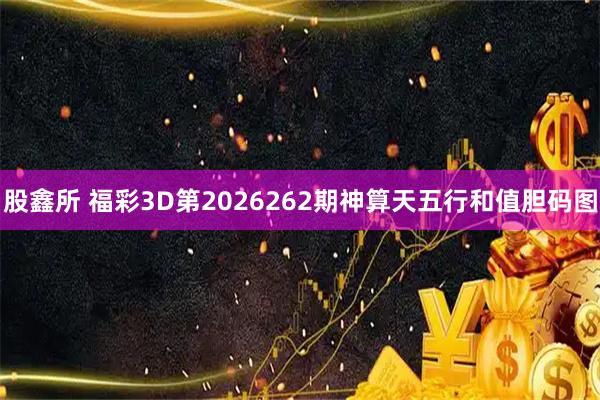 股鑫所 福彩3D第2026262期神算天五行和值胆码图