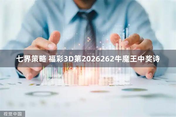 七界策略 福彩3D第2026262牛魔王中奖诗